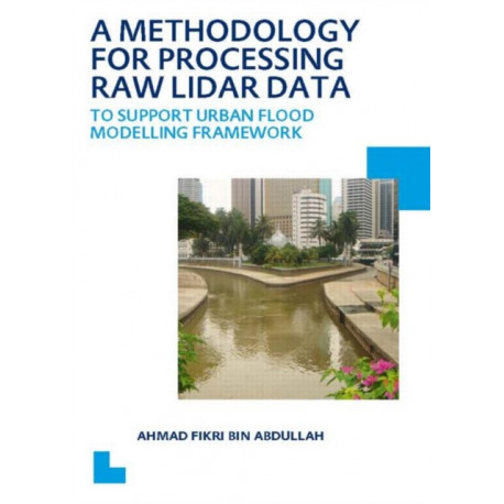 A Methodology for Processing Raw LIDAR Data to Support Urban Flood Modelling Framework: UNESCO-IHE PhD Thesis