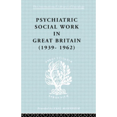 Psychiatric Social Work in Great Britain (1939-1962)