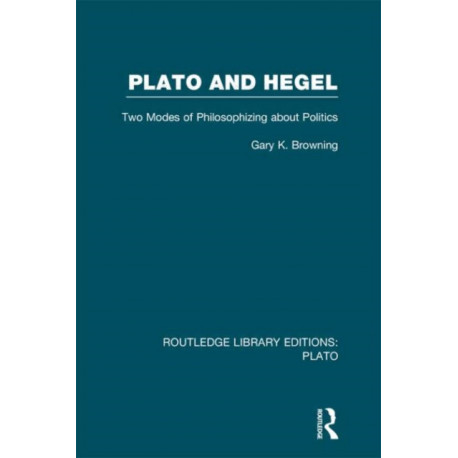 Plato and Hegel (RLE: Plato): Two Modes of Philosophizing about Politics