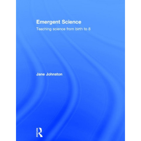 Emergent Science: Teaching science from birth to 8