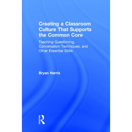 Creating a Classroom Culture That Supports the Common Core: Teaching Questioning, Conversation Techniques, and Other Essential Skills