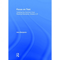 Focus on Text: Tackling the Common Core Reading Standards, Grades 4-8