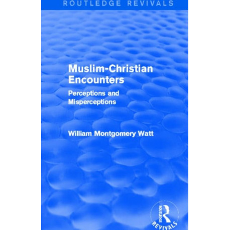 Muslim-Christian Encounters (Routledge Revivals): Perceptions and Misperceptions