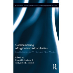 Communicating Marginalized Masculinities: Identity Politics in TV, Film, and New Media