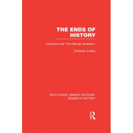 The Ends of History: Victorians and "the Woman Question"