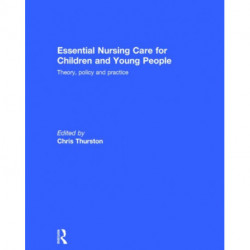 Essential Nursing Care for Children and Young People: Theory, Policy and Practice
