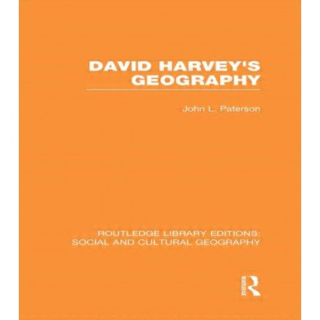 David Harvey's Geography (RLE Social & Cultural Geography)