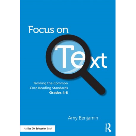 Focus on Text: Tackling the Common Core Reading Standards, Grades 4-8
