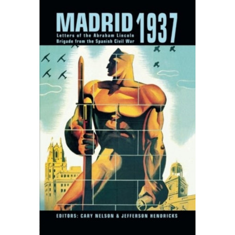 Madrid 1937: Letters of the Abraham Lincoln Brigade From the Spanish Civil War