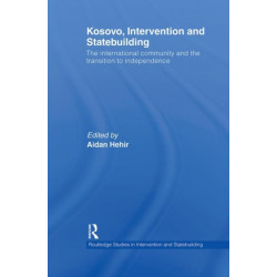 Kosovo, Intervention and Statebuilding: The International Community and the Transition to Independence
