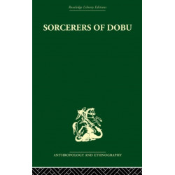 Sorcerers of Dobu: The social anthropology of the Dobu Islanders of the Western Pacific