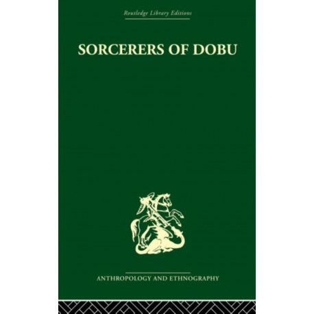Sorcerers of Dobu: The social anthropology of the Dobu Islanders of the Western Pacific