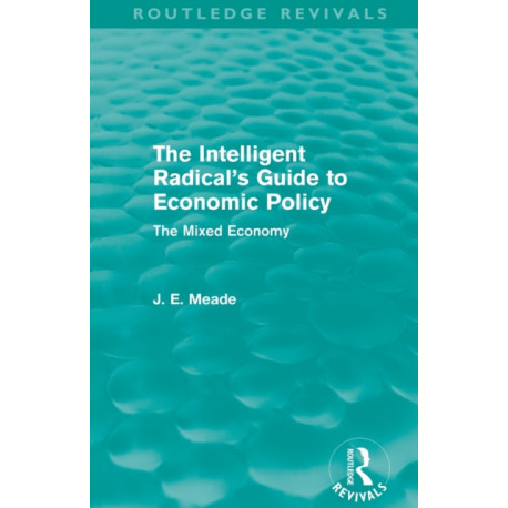 The Intelligent Radical's Guide to Economic Policy (Routledge Revivals): The Mixed Economy
