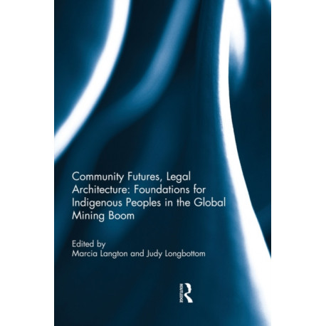 Community Futures, Legal Architecture: Foundations for Indigenous Peoples in the Global Mining Boom