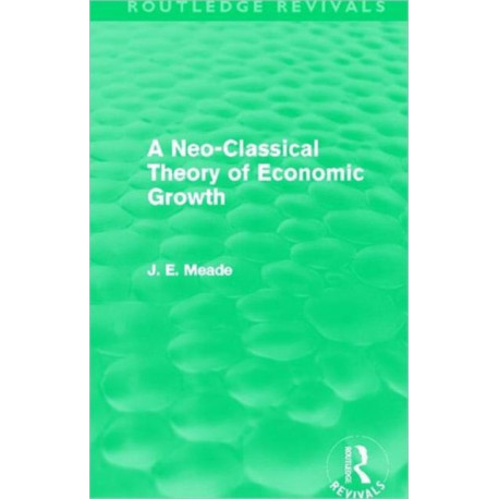 A Neo-Classical Theory of Economic Growth (Routledge Revivals)