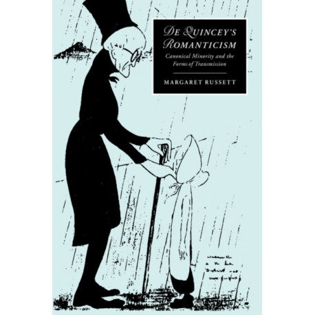 De Quincey's Romanticism: Canonical Minority and the Forms of Transmission