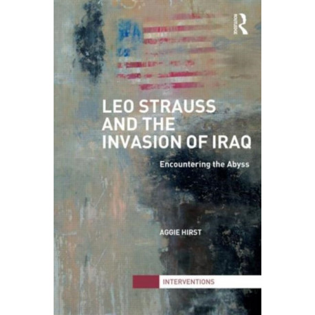 Leo Strauss and the Invasion of Iraq: Encountering the Abyss