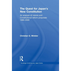 The Quest for Japan's New Constitution: An Analysis of Visions and Constitutional Reform Proposals 1980-2009