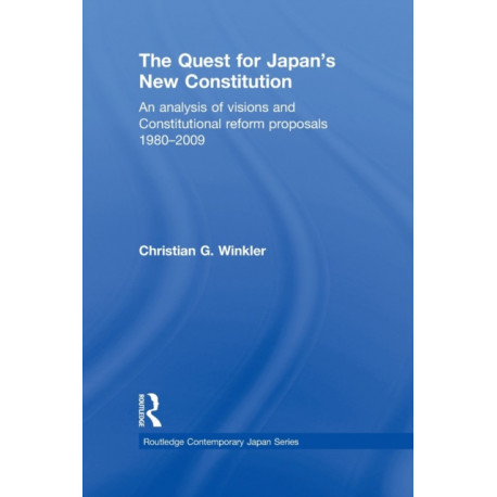 The Quest for Japan's New Constitution: An Analysis of Visions and Constitutional Reform Proposals 1980-2009