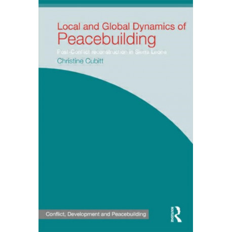 Local and Global Dynamics of Peacebuilding: Postconflict reconstruction in Sierra Leone