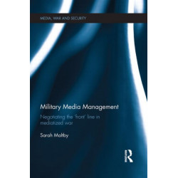 Military Media Management: Negotiating the 'Front' Line in Mediatized War