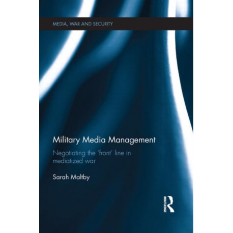 Military Media Management: Negotiating the 'Front' Line in Mediatized War