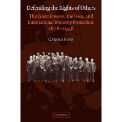 Defending the Rights of Others: The Great Powers, the Jews, and International Minority Protection, 1878–1938
