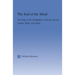 The End of the Mind: The Edge of the Intelligible in Hardy, Stevens, Larking, Plath, and Gluck