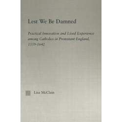 Lest We Be Damned: Practical Innovation & Lived Experience Among Catholics in Protestant England, 1559–1642