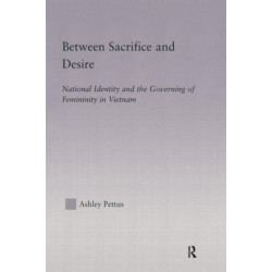 Between Sacrifice and Desire: National Identity and the Governing of Femininity in Vietnam