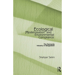 Ecological Modernisation and Environmental Compliance: The Garments Industry in Bangladesh