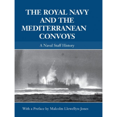 The Royal Navy and the Mediterranean Convoys: A Naval Staff History