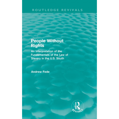 People Without Rights (Routledge Revivals): An Interpretation of the Fundamentals of the Law of Slavery in the U.S. South