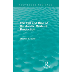 The Fall and Rise of the Asiatic Mode of Production (Routledge Revivals)