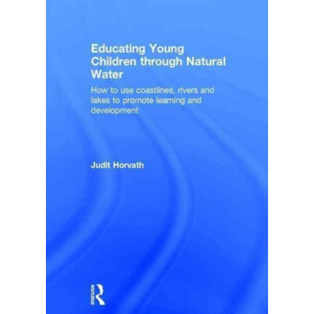 Educating Young Children through Natural Water: How to use coastlines, rivers and lakes to promote learning and development