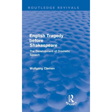 English Tragedy before Shakespeare (Routledge Revivals): The Development of Dramatic Speech