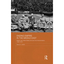 Ending Empire in the Middle East: Britain, the United States and Post-war Decolonization, 1945-1973
