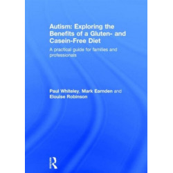 Autism: Exploring the benefits of a gluten and casein free diet: A practical guide for families and professionals