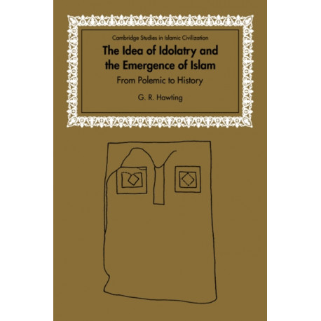 The Idea of Idolatry and the Emergence of Islam: From Polemic to History