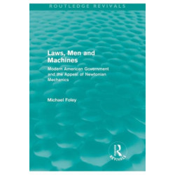 Laws, Men and Machines: Modern American Government and the Appeal of Newtonian Mechanics