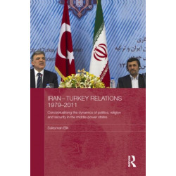Iran-Turkey Relations, 1979-2011: Conceptualising the Dynamics of Politics, Religion and Security in Middle-Power States