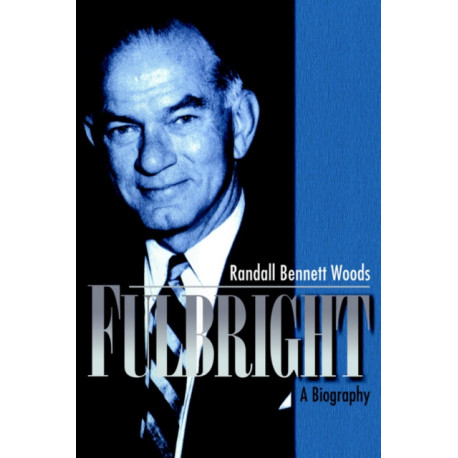 Fulbright: A Biography