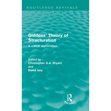 Giddens' Theory of Structuration (Routledge Revivals): A critical appreciation