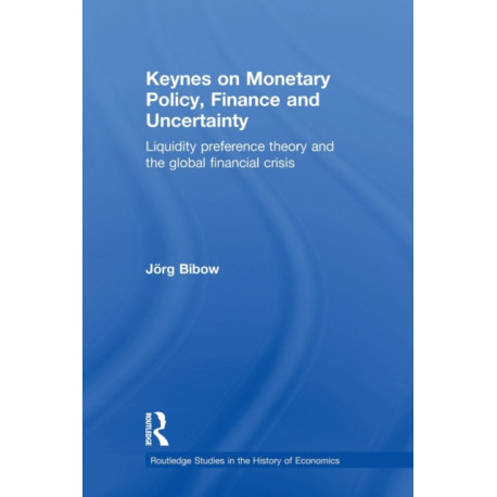 Keynes on Monetary Policy, Finance and Uncertainty: Liquidity Preference Theory and the Global Financial Crisis