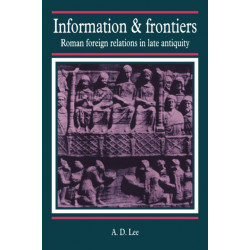 Information and Frontiers: Roman Foreign Relations in Late Antiquity