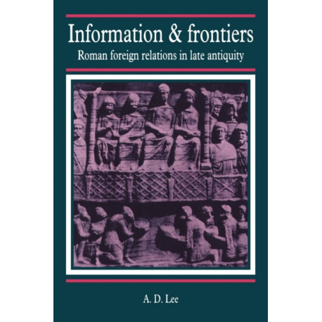Information and Frontiers: Roman Foreign Relations in Late Antiquity