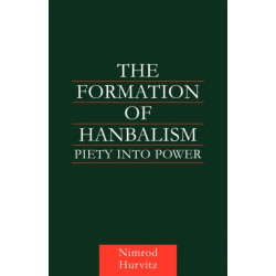 The Formation of Hanbalism: Piety into Power