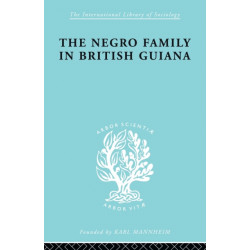 The Negro Family in British Guiana: Family Structure and Social Status in the Villages