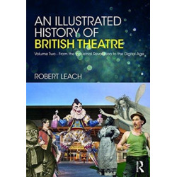 An Illustrated History of British Theatre and Performance: Volume Two - From the Industrial Revolution to the Digital Age
