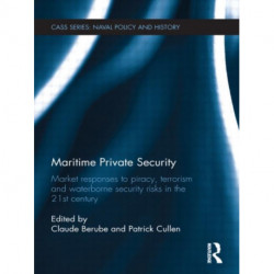 Maritime Private Security: Market Responses to Piracy, Terrorism and Waterborne Security Risks in the 21st Century
